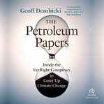 The petroleum papers : inside the far-right conspiracy to cover up climate change cover image