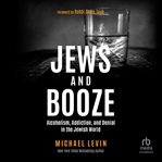 Jews and booze : alcoholism, addiction, and denial in the Jewish world cover image