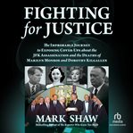 Fighting for justice : the improbable journey to exposing cover-ups about the JFK assassination and the deaths of Marilyn Monroe and Dorothy Kilgallen cover image