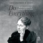 Do everything : the biography of Frances Willard cover image