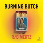 Burning butch : a memoir cover image