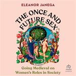 The once and future sex : going medieval on women's roles in society cover image