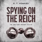 Spying on the reich : The Cold War Against Hitler cover image