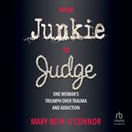 From Junkie to Judge : One Woman's Triumph Over Trauma and Addiction cover image