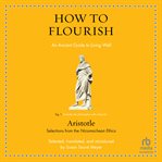 How to Flourish : An Ancient Guide to a Happy Life (Ancient Wisdom for Modern Readers cover image