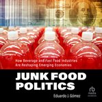 Junk food politics : How Beverage and Fast Food Industries Are Reshaping Emerging Economies cover image