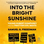 Into the Bright Sunshine : Young Hubert Humphrey and the Fight for Civil Rights cover image