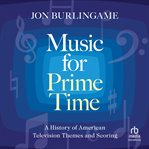 Music for prime time : a history of american television themes and scoring cover image