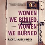 Women We Buried, Women We Burned : A Memoir cover image