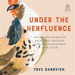 Under the henfluence : Inside the World of Backyard Chickens and the People Who Love Them cover image