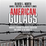 American gulags : Marxist Tyranny in Higher Education and What to Do About It cover image