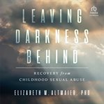 Leaving darkness behind : Recovery From Childhood Sexual Abuse cover image