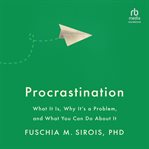 Procrastination : What It Is, Why It's a Problem, and What You Can Do About It cover image