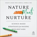 Nature meets nurture : Science-based strategies for raising resilient kids cover image