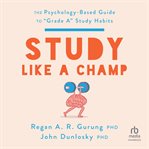 Study like a champ : the psychology-based guide to "grade A" study habits cover image