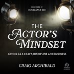 The Actor's Mindset : Acting as a Craft, Discipline and Business cover image