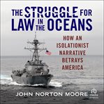 The Struggle for Law in the Oceans : How an Isolationist Narrative Betrays America cover image