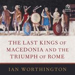 The Last Kings of Macedonia and the Triumph of Rome cover image