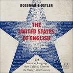 The United States of English : The American Language from Colonial Times to the Twenty-First Century cover image