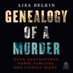 Genealogy of a Murder : Four Generations, Three Families, One Fateful Night cover image