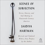 Scenes of Subjection : Terror, Slavery, and Self-Making in Nineteenth-Century America cover image