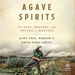 Agave Spirits : The Past, Present, and Future of Mezcals cover image