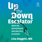 Up the Down Escalator : Medicine, Motherhood, and Multiple Sclerosis cover image