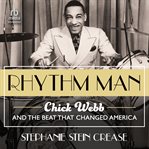 Rhythm Man : Chick Webb and the Beat that Changed America cover image
