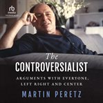 The Controversialist : Arguments with Everyone, Left Right and Center cover image