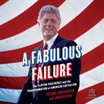 A fabulous failure : the Clinton presidency and the transformation of American capitalism cover image