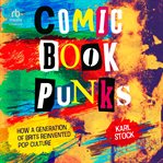 Comic Book Punks : How a Generation of Brits Reinvented Pop Culture cover image