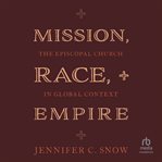 Mission, Race, and Empire : The Episcopal Church in Global Context cover image