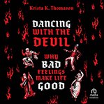 Dancing With the Devil : Why Bad Feelings Make Life Good cover image