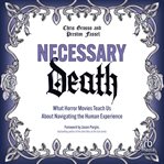 Necessary Death : What Horror Movies Teach Us About Navigating the Human Experience cover image
