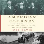 American journey : on the road with Henry Ford, Thomas Edison, and John Burroughs cover image