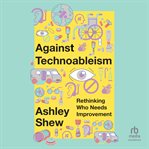 Against technoableism : rethinking who needs improvement cover image