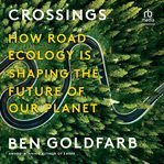 Crossings : How Road Ecology Is Shaping the Future of Our Planet cover image