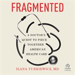 Fragmented : A Doctor's Quest to Piece Together American Health Care cover image