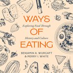 Ways of Eating : Exploring Food through History and Culture cover image