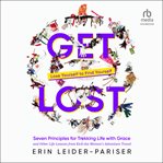 Get Lost : Seven Principles for Trekking Life with Grace and Other Life Lessons from Kick-Ass Women's Adventure cover image