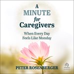 A minute for caregivers : when everyday feels like monday cover image