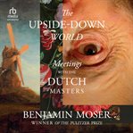 The Upside : Down World. Meetings with the Dutch Masters cover image