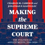 Making the Supreme Court : The Politics of Appointments, 1930-2020 cover image