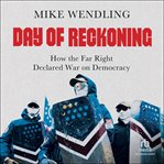 Day of Reckoning : How the Far Right Declared War on Democracy cover image