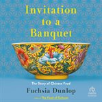 Invitation to a Banquet : The Story of Chinese Food cover image