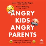 Angry Kids, Angry Parents : Understanding and Working With Anger in Your Family (APA LifeTools Series) cover image