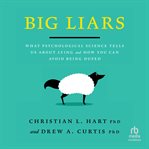 Big liars : what psychological science tells us about lying and how you can avoid being duped cover image