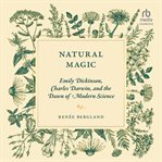 Natural Magic : Emily Dickinson, Charles Darwin, and the Dawn of Modern Science cover image