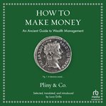 How to Make Money : An Ancient Guide to Wealth Management (series: Ancient Wisdom for Modern Readers) cover image