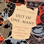 Out of One, Many : Ancient Greek Ways of Thought and Culture cover image
